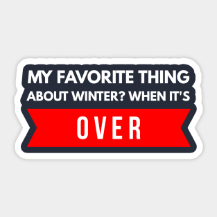 My Favorite Thing About Winter? When It's Over. Sticker